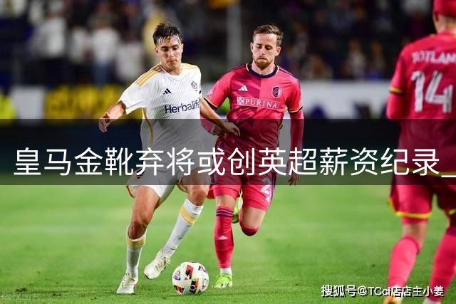 皇马金靴弃将或创英超薪资纪录 阿森纳1.4亿截胡引爆夏季转会市场